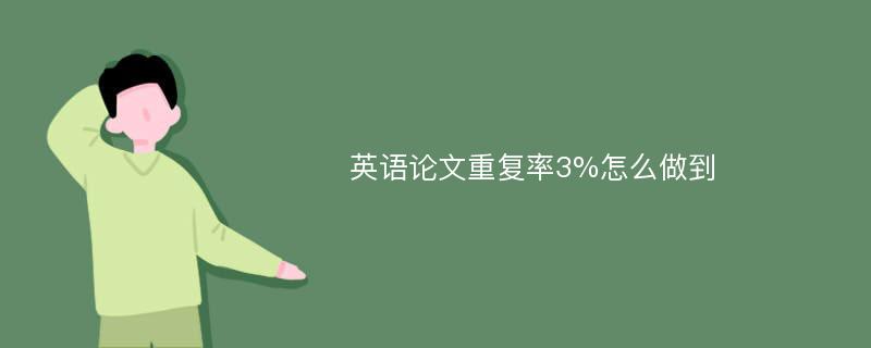 英语论文重复率3%怎么做到