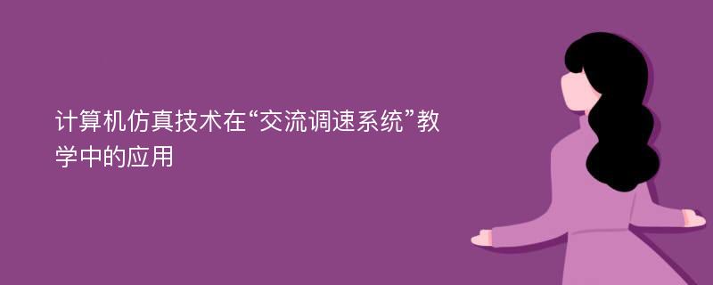 计算机仿真技术在“交流调速系统”教学中的应用