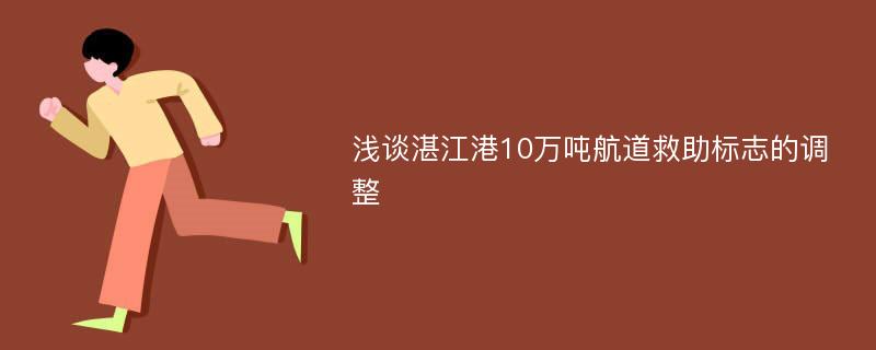 浅谈湛江港10万吨航道救助标志的调整