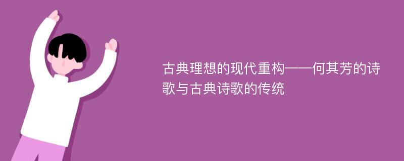 古典理想的现代重构——何其芳的诗歌与古典诗歌的传统