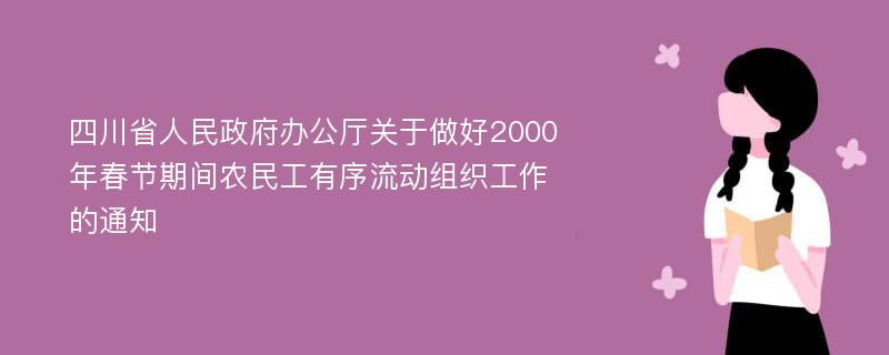 四川省人民政府办公厅关于做好2000年春节期间农民工有序流动组织工作的通知