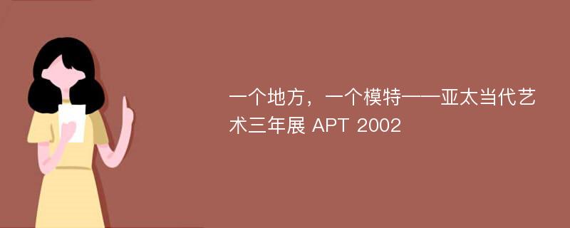 一个地方，一个模特——亚太当代艺术三年展 APT 2002