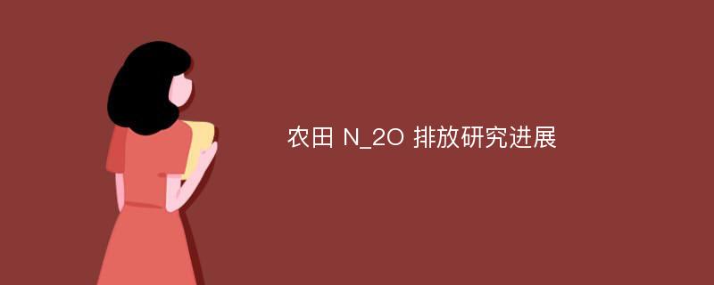 农田 N_2O 排放研究进展