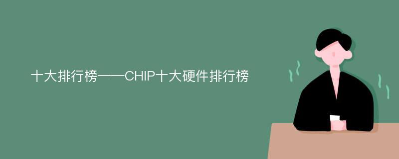 十大排行榜——CHIP十大硬件排行榜