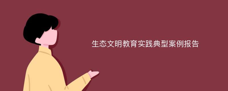 生态文明教育实践典型案例报告