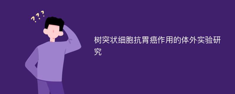 树突状细胞抗胃癌作用的体外实验研究