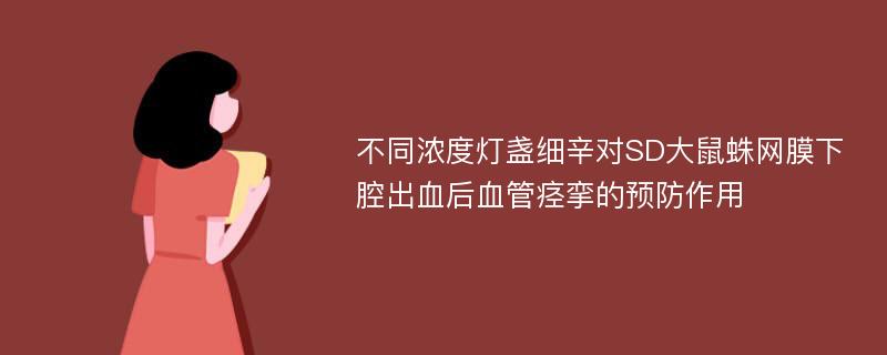 不同浓度灯盏细辛对SD大鼠蛛网膜下腔出血后血管痉挛的预防作用