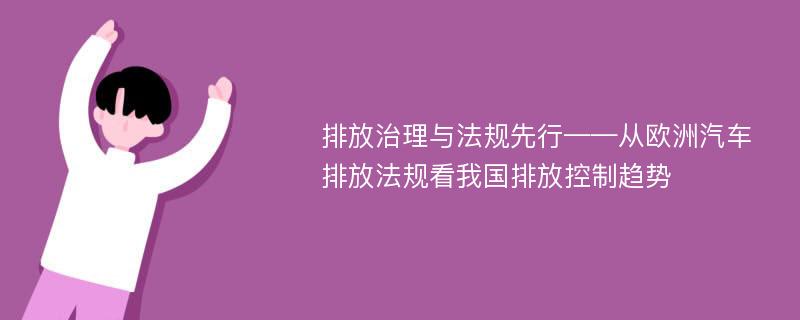 排放治理与法规先行——从欧洲汽车排放法规看我国排放控制趋势