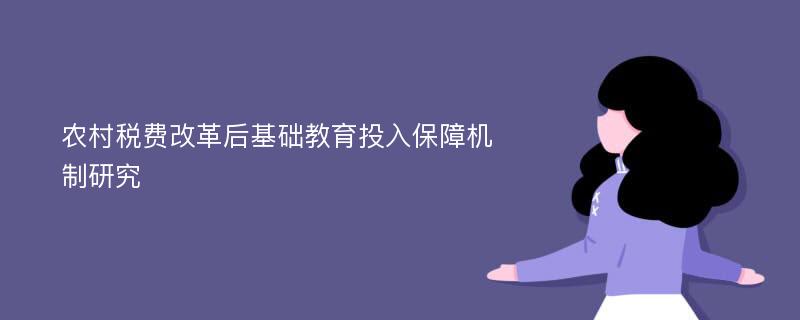 农村税费改革后基础教育投入保障机制研究