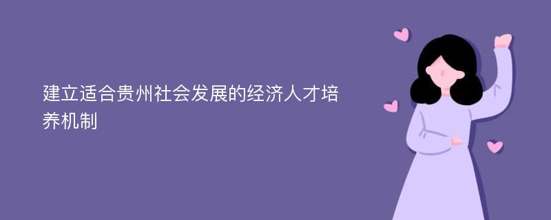 建立适合贵州社会发展的经济人才培养机制