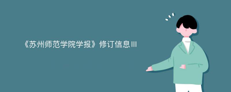 《苏州师范学院学报》修订信息Ⅲ