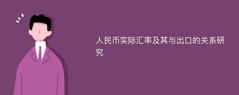 人民币实际汇率及其与出口的关系研究