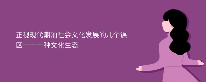 正视现代潮汕社会文化发展的几个误区——一种文化生态