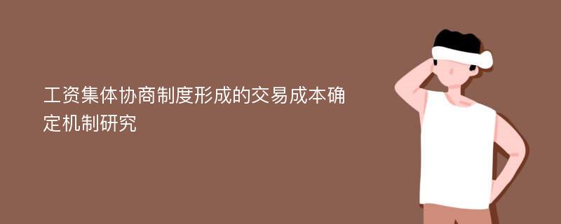 工资集体协商制度形成的交易成本确定机制研究