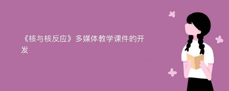 《核与核反应》多媒体教学课件的开发