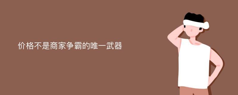 价格不是商家争霸的唯一武器