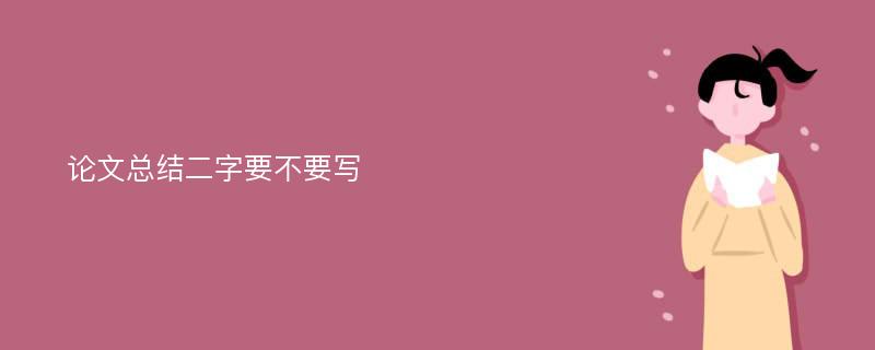 论文总结二字要不要写