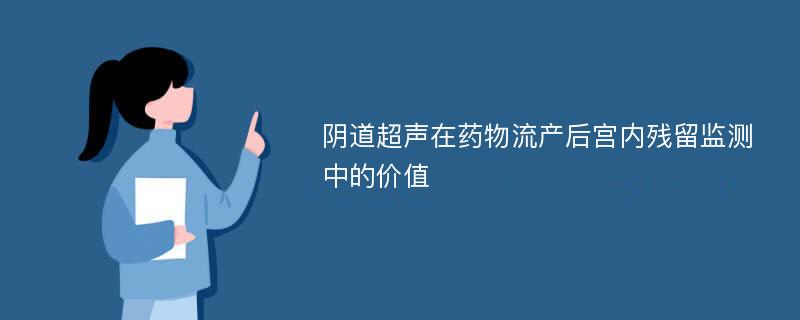 阴道超声在药物流产后宫内残留监测中的价值