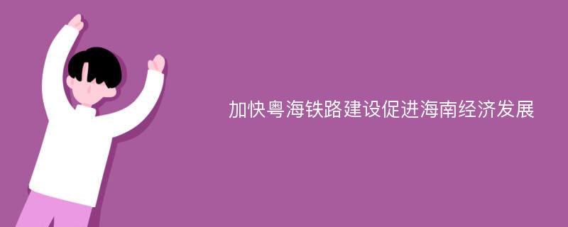 加快粤海铁路建设促进海南经济发展