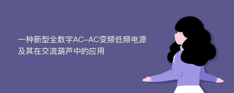 一种新型全数字AC-AC变频低频电源及其在交流葫芦中的应用