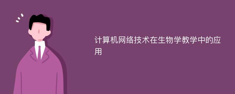 计算机网络技术在生物学教学中的应用