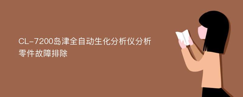 CL-7200岛津全自动生化分析仪分析零件故障排除