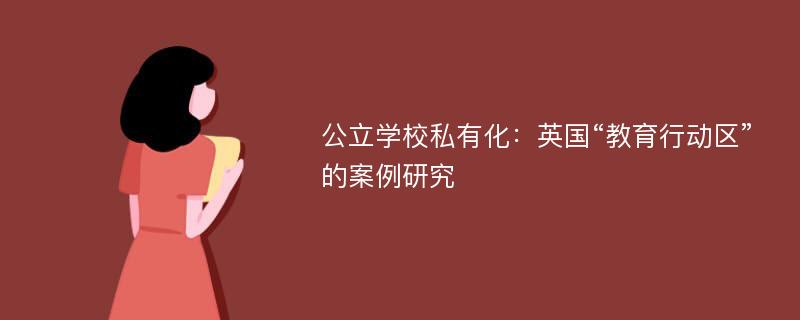 公立学校私有化：英国“教育行动区”的案例研究