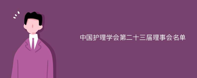 中国护理学会第二十三届理事会名单