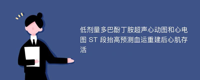 低剂量多巴酚丁胺超声心动图和心电图 ST 段抬高预测血运重建后心肌存活