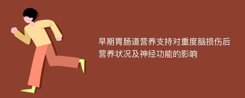 早期胃肠道营养支持对重度脑损伤后营养状况及神经功能的影响