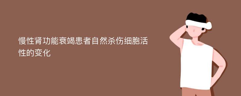 慢性肾功能衰竭患者自然杀伤细胞活性的变化